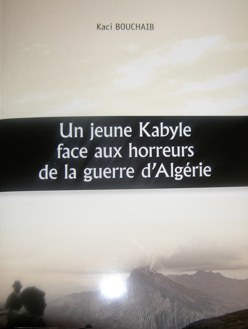 Livre de Kaci Bouchaïb "Un jeune Kabyle face aux horreurs de la guerre d'Algérie." Livre de Kaci Bouchaïb "Un jeune Kabyle face aux horreurs de la guerre d'Algérie."